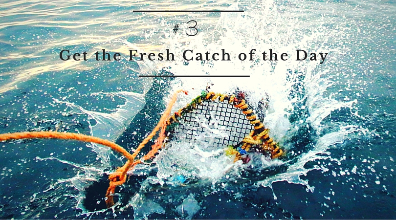 Get the Fresh Catch of the Day